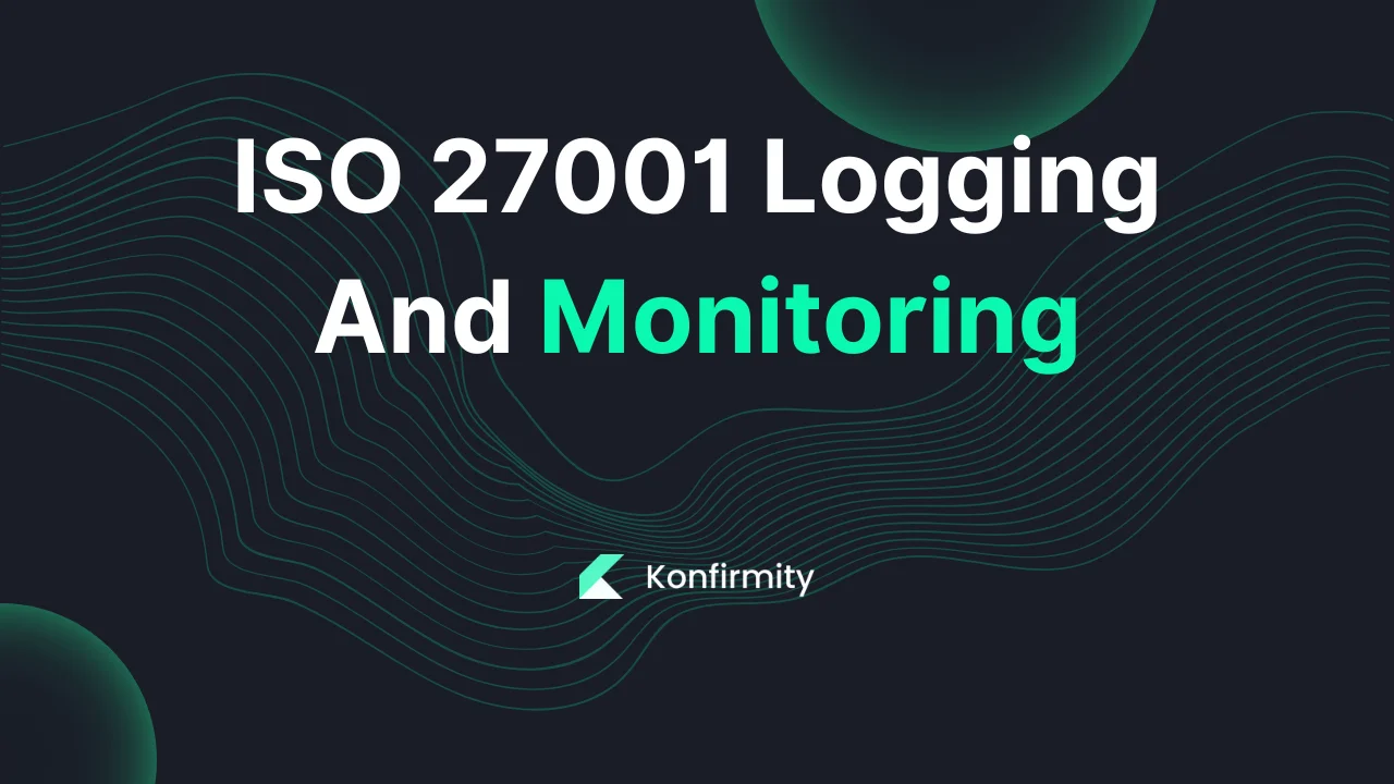 ISO 27001 Logging And Monitoring: Key Requirements & Templates (2026)