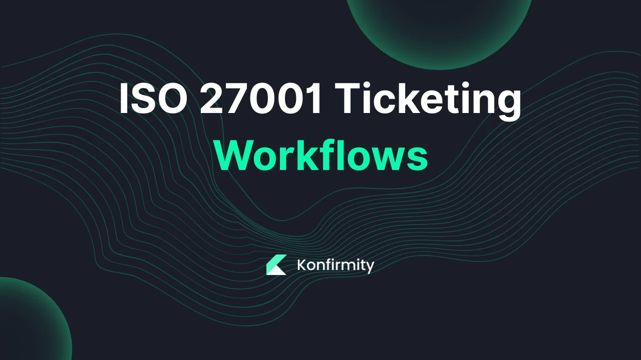 ISO 27001 Ticketing Workflows: A Walkthrough with Templates (2026)