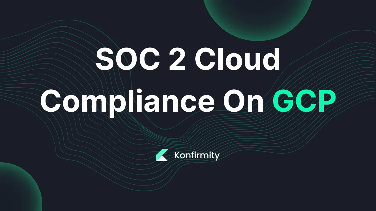 SOC 2 Cloud Compliance On GCP: Key Requirements & Templates (2026)