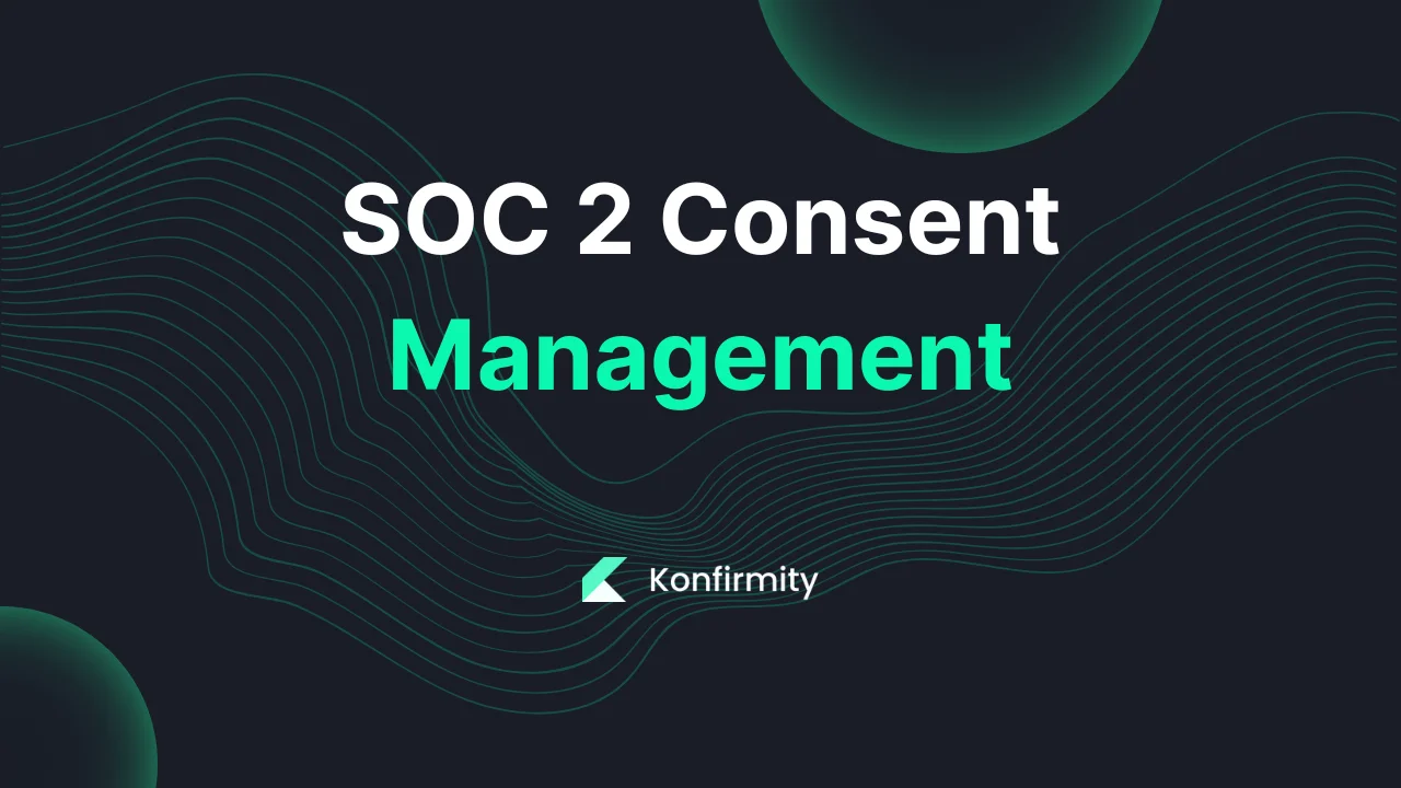 SOC 2 Consent Management: Best Practices and Key Steps for 2026